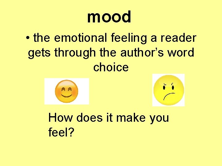 mood • the emotional feeling a reader gets through the author’s word choice How