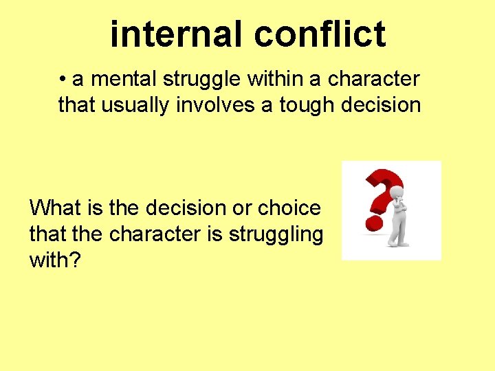 internal conflict • a mental struggle within a character that usually involves a tough