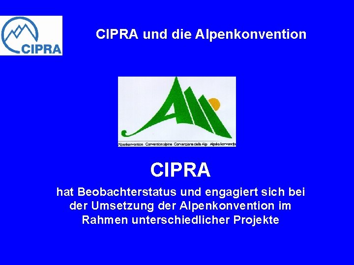 CIPRA und die Alpenkonvention CIPRA hat Beobachterstatus und engagiert sich bei der Umsetzung der