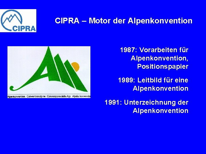 CIPRA – Motor der Alpenkonvention 1987: Vorarbeiten für Alpenkonvention, Positionspapier 1989: Leitbild für eine