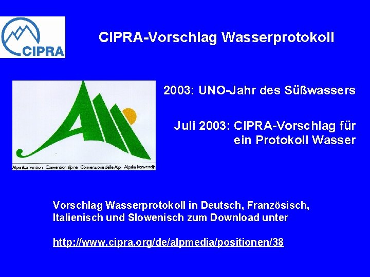 CIPRA-Vorschlag Wasserprotokoll 2003: UNO-Jahr des Süßwassers Juli 2003: CIPRA-Vorschlag für ein Protokoll Wasser Vorschlag