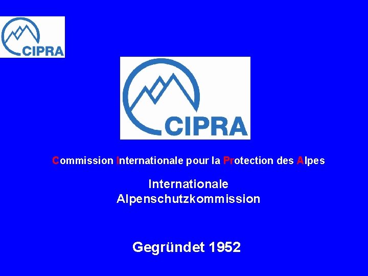 Commission Internationale pour la Protection des Alpes Internationale Alpenschutzkommission Gegründet 1952 