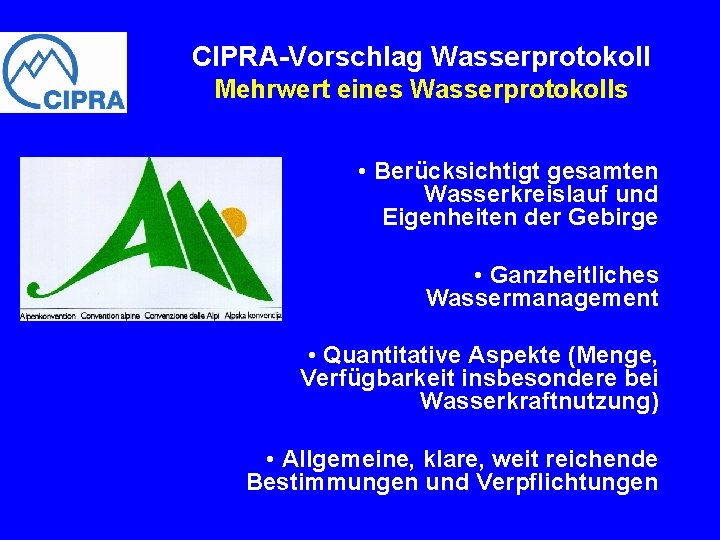 CIPRA-Vorschlag Wasserprotokoll Mehrwert eines Wasserprotokolls • Berücksichtigt gesamten Wasserkreislauf und Eigenheiten der Gebirge •
