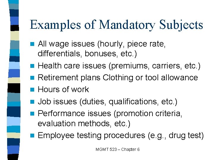 Examples of Mandatory Subjects n n n n All wage issues (hourly, piece rate,