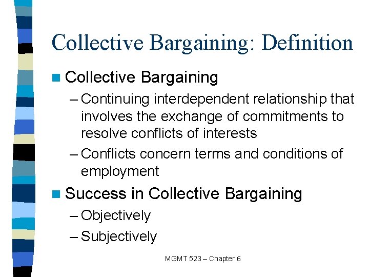 Collective Bargaining: Definition n Collective Bargaining – Continuing interdependent relationship that involves the exchange