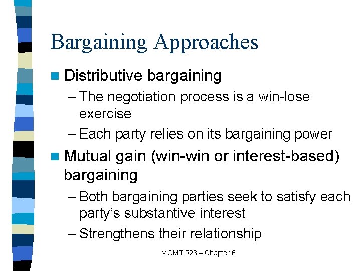 Bargaining Approaches n Distributive bargaining – The negotiation process is a win-lose exercise –
