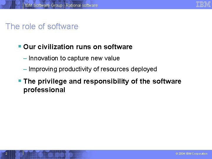 IBM Software Group | Rational software The role of software § Our civilization runs