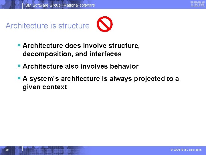IBM Software Group | Rational software Architecture is structure § Architecture does involve structure,