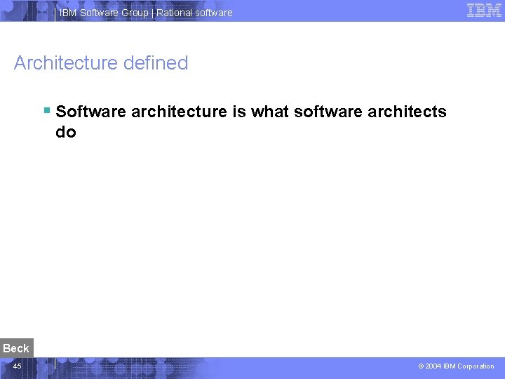 IBM Software Group | Rational software Architecture defined § Software architecture is what software