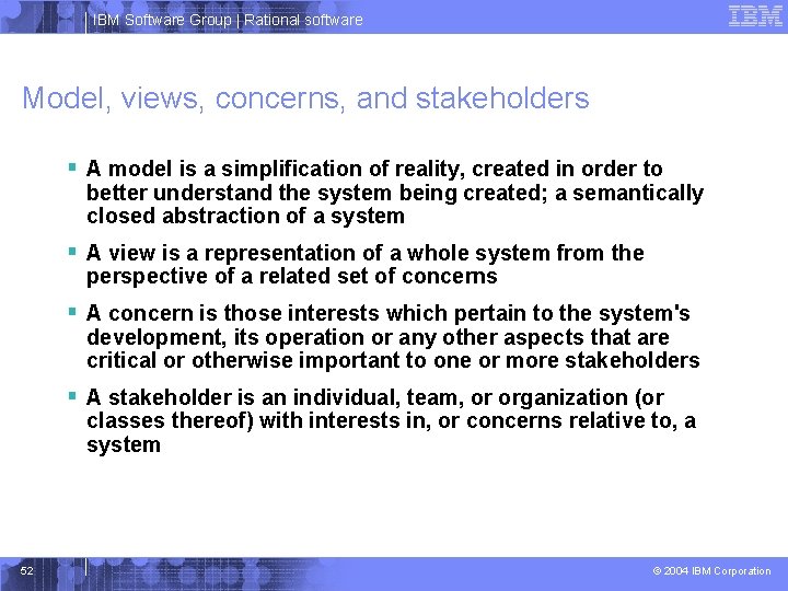 IBM Software Group | Rational software Model, views, concerns, and stakeholders § A model