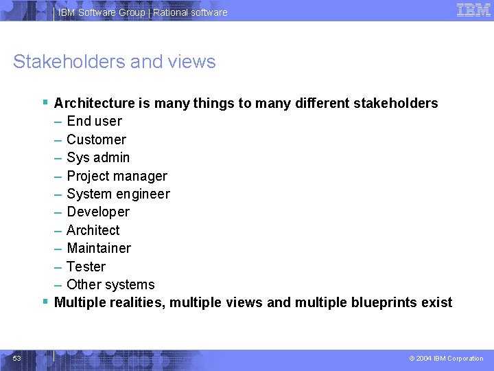 IBM Software Group | Rational software Stakeholders and views § Architecture is many things