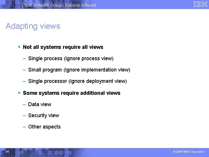 IBM Software Group | Rational software Adapting views § Not all systems require all