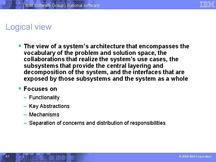 IBM Software Group | Rational software Logical view § The view of a system’s