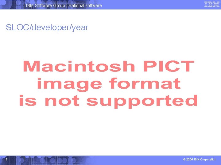 IBM Software Group | Rational software SLOC/developer/year 6 © 2004 IBM Corporation 