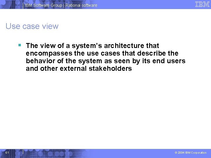 IBM Software Group | Rational software Use case view § The view of a