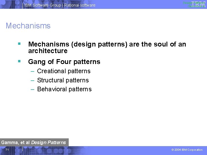 IBM Software Group | Rational software Design Patterns Gamma et al Mechanisms § Mechanisms