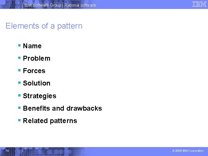 IBM Software Group | Rational software Elements of a pattern § Name § Problem