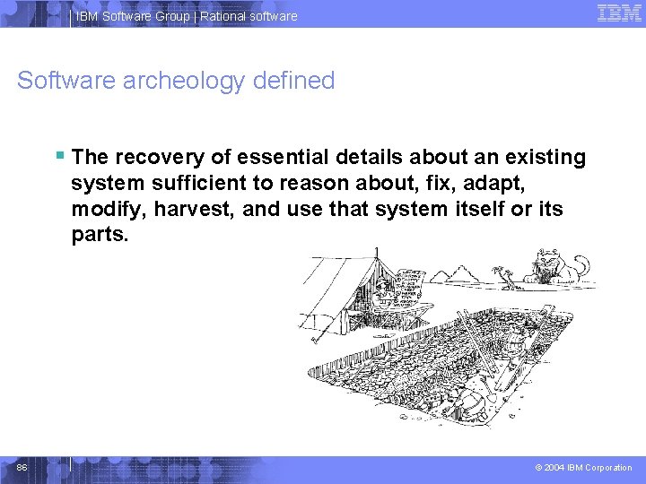 IBM Software Group | Rational software Software archeology defined § The recovery of essential