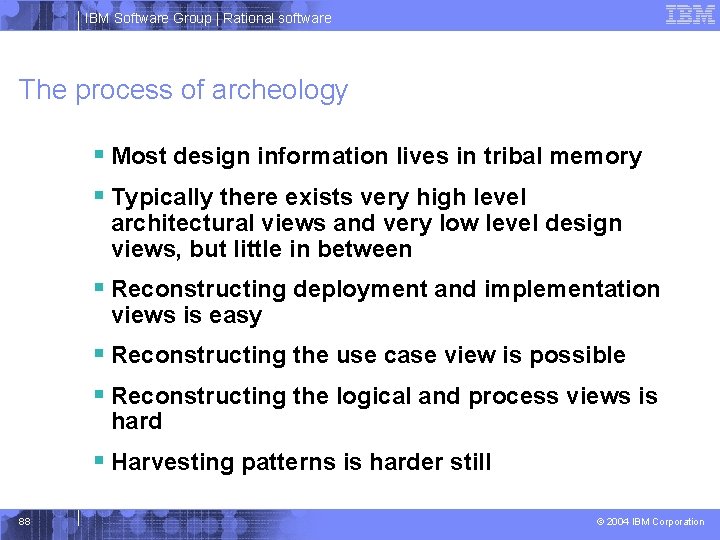 IBM Software Group | Rational software The process of archeology § Most design information