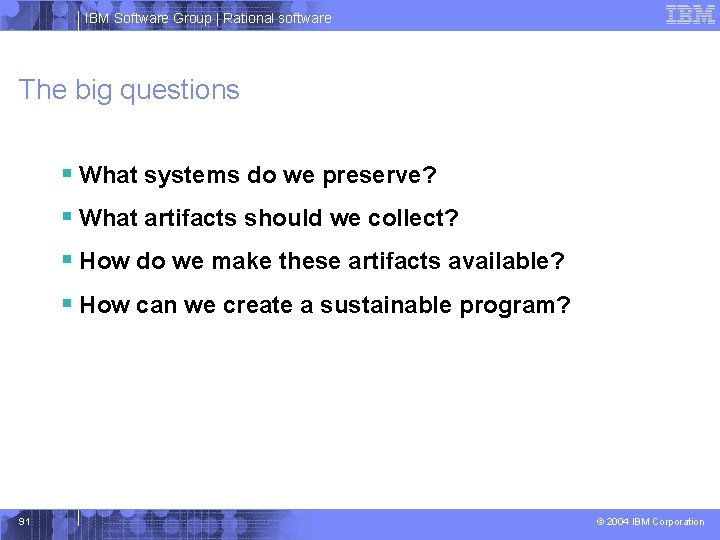 IBM Software Group | Rational software The big questions § What systems do we