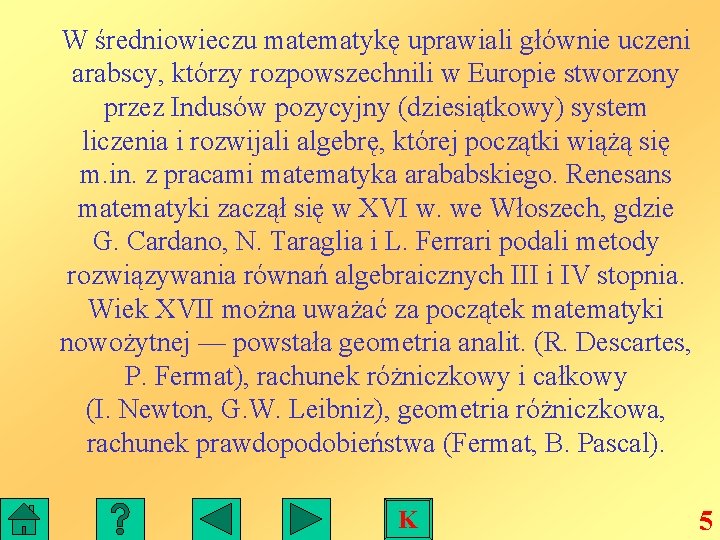 W średniowieczu matematykę uprawiali głównie uczeni arabscy, którzy rozpowszechnili w Europie stworzony przez Indusów