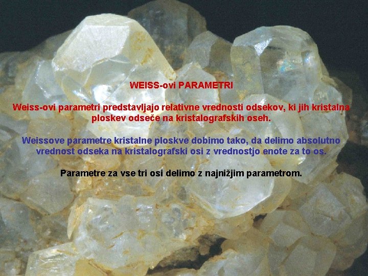 WEISS-ovi PARAMETRI Weiss-ovi parametri predstavljajo relativne vrednosti odsekov, ki jih kristalna ploskev odseče na