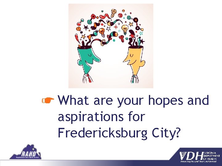 ☛ What are your hopes and aspirations for Fredericksburg City? 