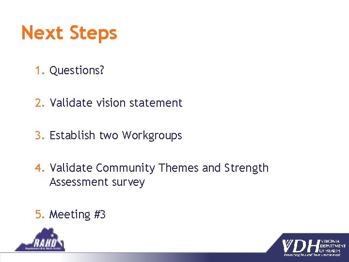 Next Steps 1. Questions? 2. Validate vision statement 3. Establish two Workgroups 4. Validate