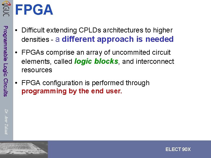 FPGA Programmable Logic Circuits • Difficult extending CPLDs architectures to higher densities - a FPGA Programmable Logic Circuits • Difficult extending CPLDs architectures to higher densities - a