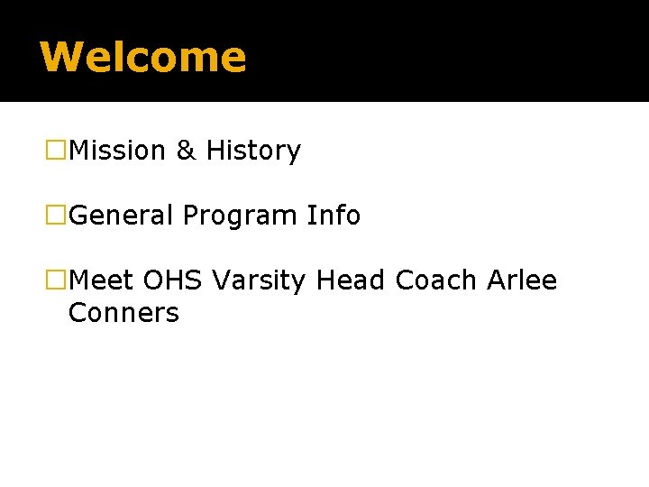 Welcome �Mission & History �General Program Info �Meet OHS Varsity Head Coach Arlee Conners