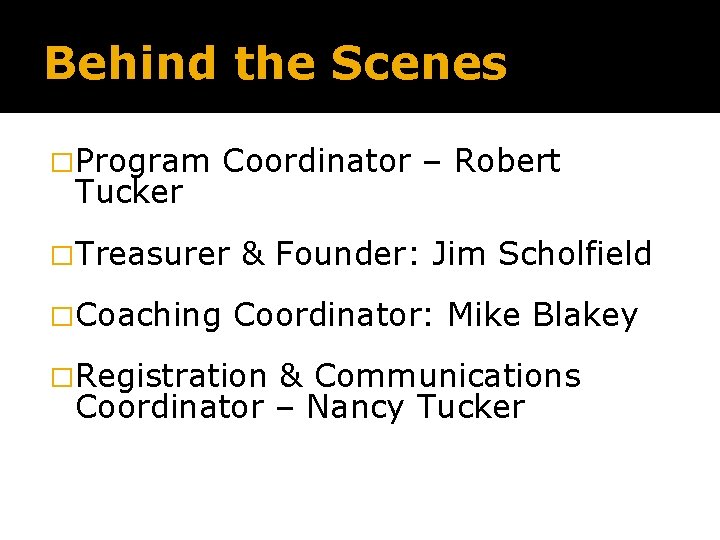 Behind the Scenes �Program Tucker Coordinator – Robert �Treasurer �Coaching & Founder: Jim Scholfield