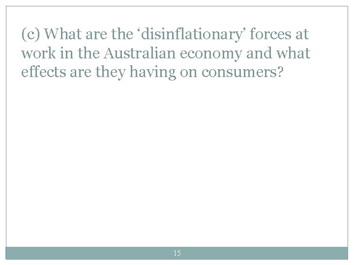 (c) What are the ‘disinflationary’ forces at work in the Australian economy and what