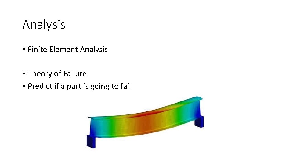 Analysis • Finite Element Analysis • Theory of Failure • Predict if a part