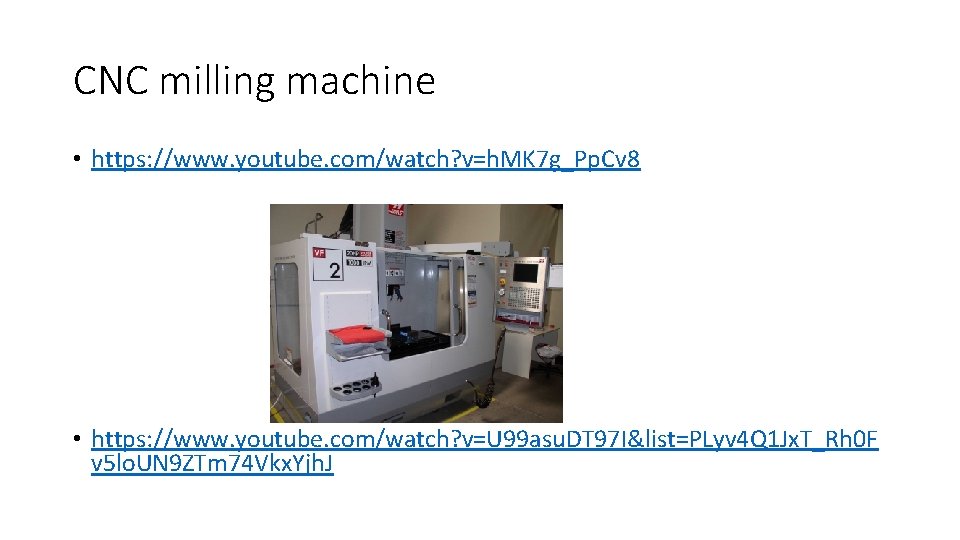 CNC milling machine • https: //www. youtube. com/watch? v=h. MK 7 g_Pp. Cv 8