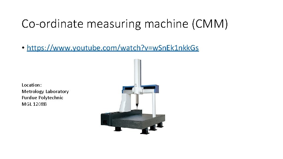 Co-ordinate measuring machine (CMM) • https: //www. youtube. com/watch? v=w. Sn. Ek 1 nkk.