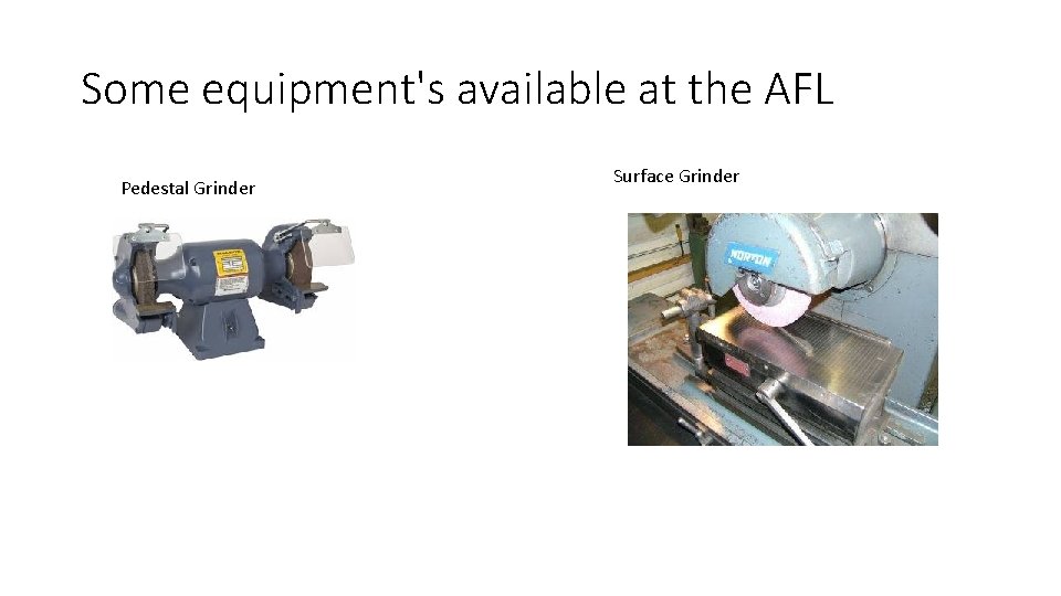 Some equipment's available at the AFL Pedestal Grinder Surface Grinder 