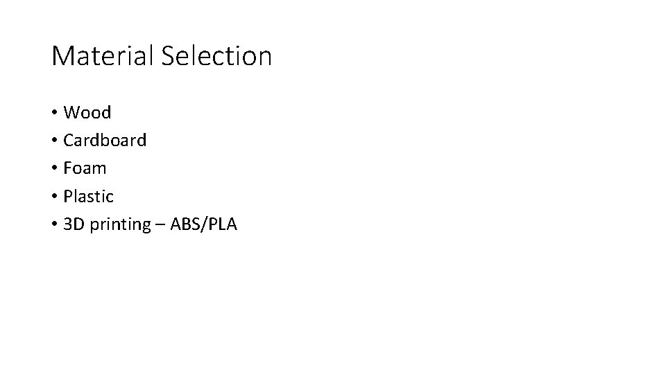 Material Selection • Wood • Cardboard • Foam • Plastic • 3 D printing