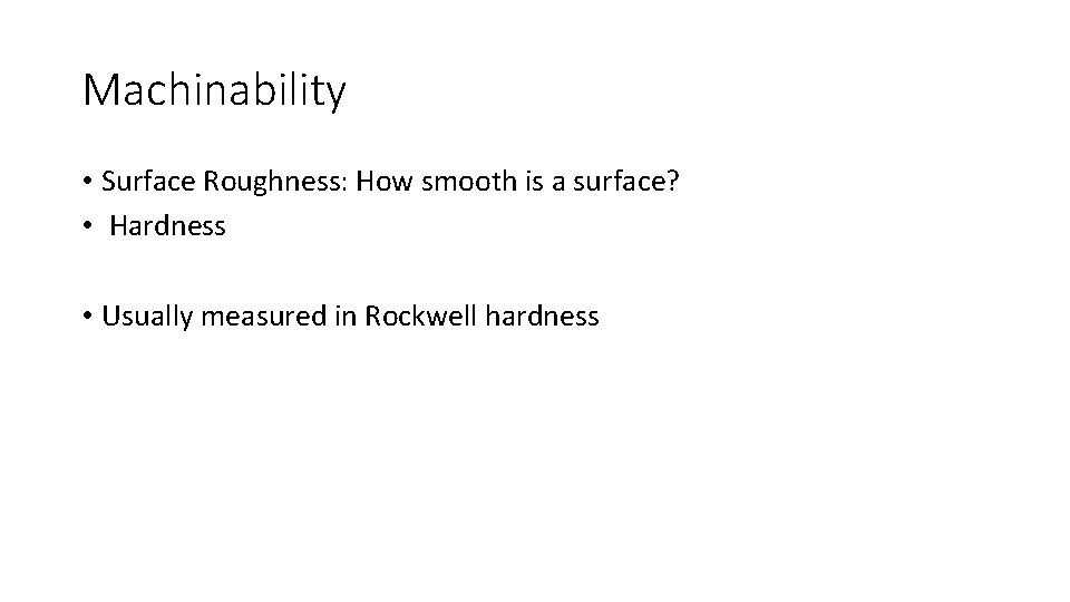 Machinability • Surface Roughness: How smooth is a surface? • Hardness • Usually measured