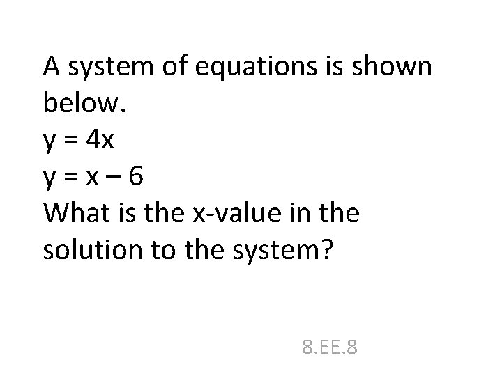 A system of equations is shown below. y = 4 x y=x– 6 What