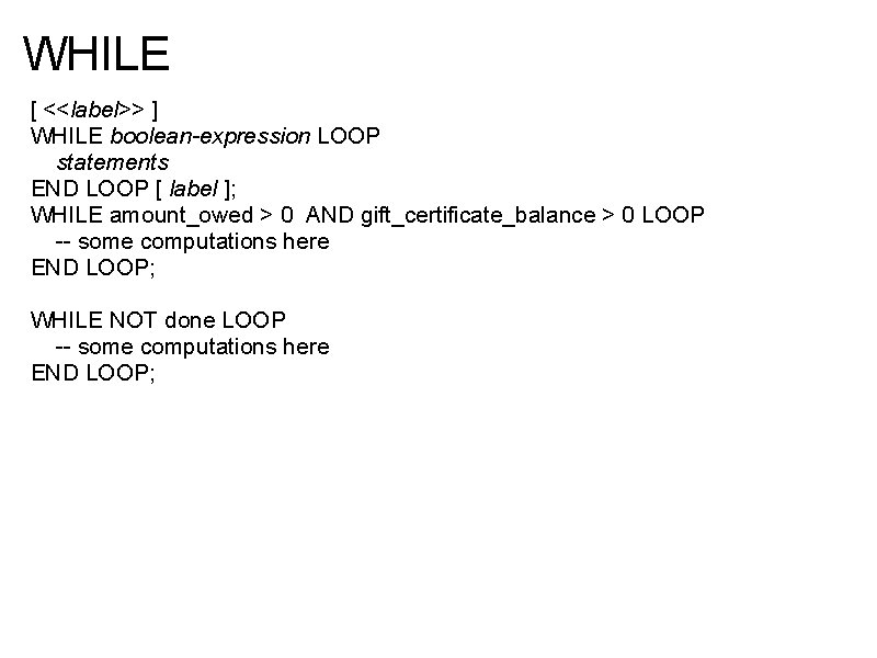 WHILE [ <<label>> ] WHILE boolean-expression LOOP statements END LOOP [ label ]; WHILE