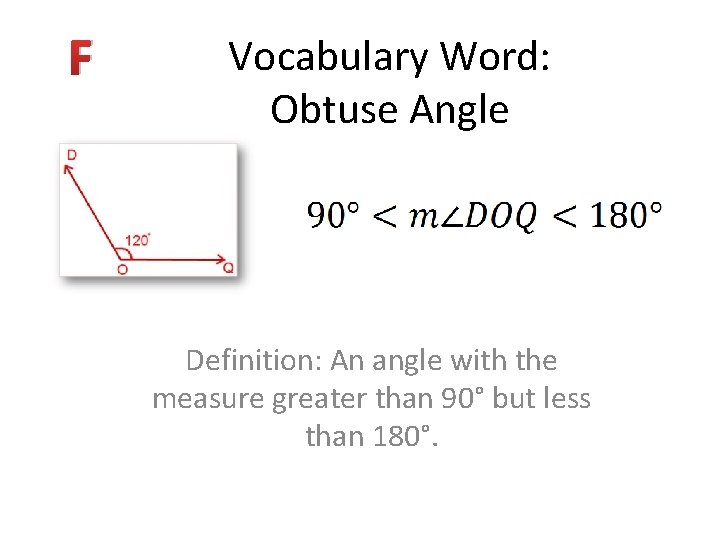 F Vocabulary Word: Obtuse Angle Definition: An angle with the measure greater than 90°