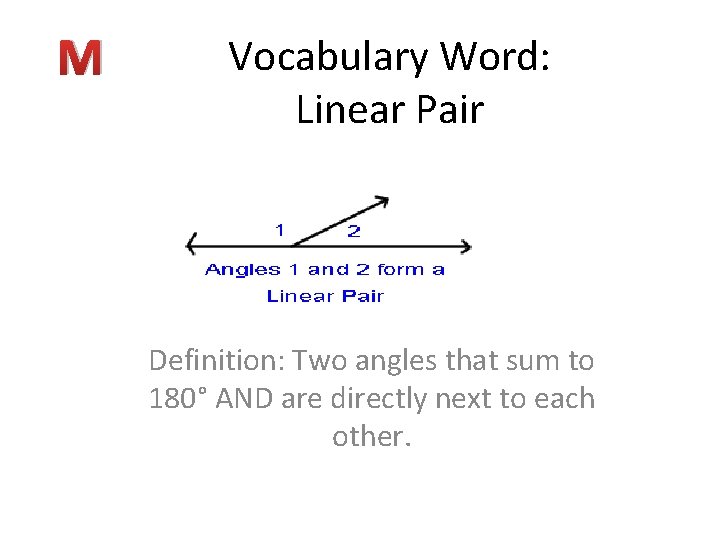 M Vocabulary Word: Linear Pair Definition: Two angles that sum to 180° AND are