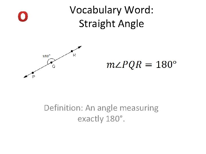 O Vocabulary Word: Straight Angle Definition: An angle measuring exactly 180°. 