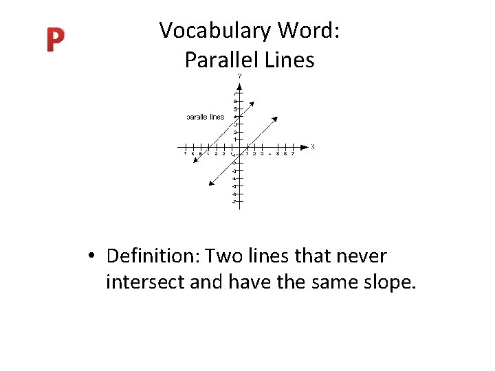 P Vocabulary Word: Parallel Lines • Definition: Two lines that never intersect and have