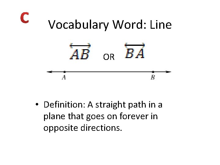 C Vocabulary Word: Line OR • Definition: A straight path in a plane that