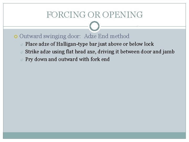 FORCING OR OPENING Outward swinging door: Adze End method Place adze of Halligan-type bar