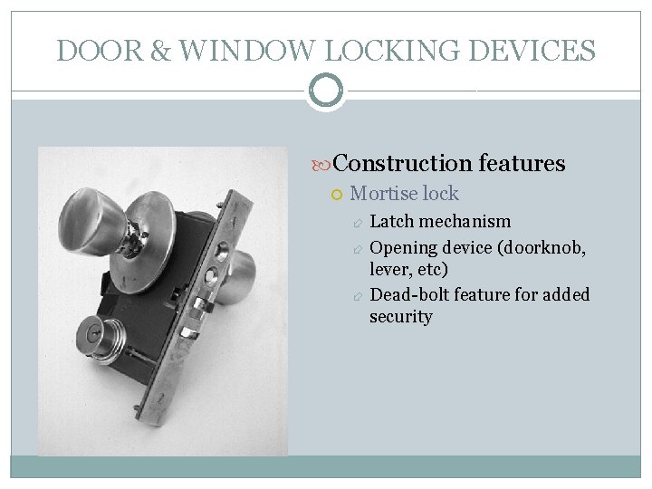 DOOR & WINDOW LOCKING DEVICES Construction features Mortise lock Latch mechanism Opening device (doorknob,