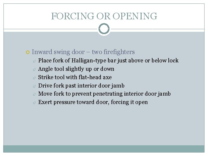 FORCING OR OPENING Inward swing door – two firefighters Place fork of Halligan-type bar