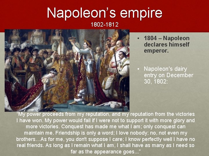 Napoleon’s empire 1802 -1812 • 1804 – Napoleon declares himself emperor. • Napoleon's dairy