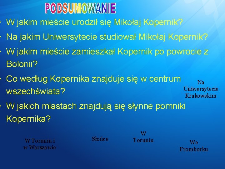  • W jakim mieście urodził się Mikołaj Kopernik? • Na jakim Uniwersytecie studiował